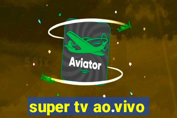 super tv ao.vivo